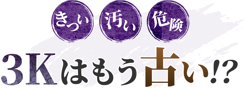 きつい 汚い 危険 3Kはもう古い!?